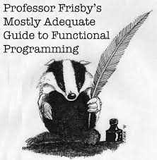 Professor Frisby's Mostly Adequate Guide to Functional Programming